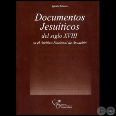 DOCUMENTOS JESUTICOS DEL SIGLO XVIII, en el Archivo Nacional de Asuncin - Autor: IGNACIO TELESCA - Ao 2006